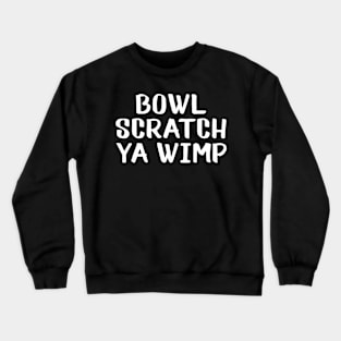 Bowl scratch ya wimp Crewneck Sweatshirt